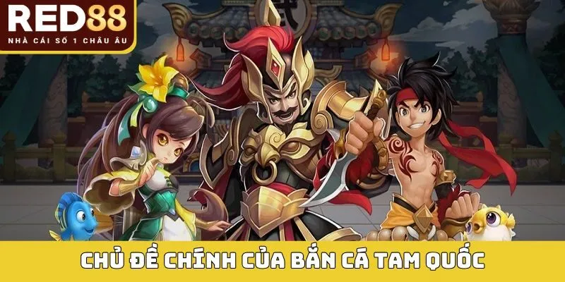 Chủ đề chính của bắn cá Tam Quốc