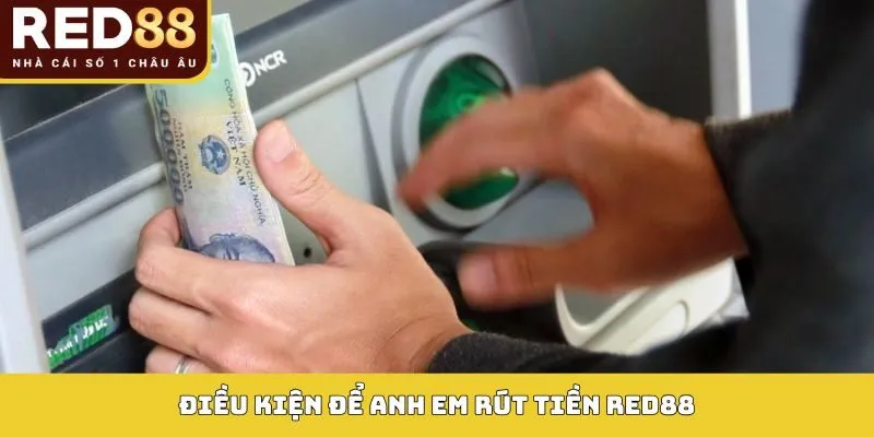 Điều kiện để anh em rút tiền Red88