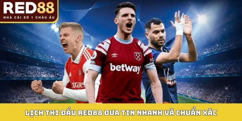 Lịch thi đấu Red88 đưa tin nhanh và chuẩn xác